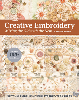 Paperback Creative Embroidery, Mixing the Old with the New: Stitch & Embellish Your Stashed Treasures Book