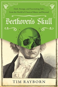 Hardcover Beethoven's Skull: Dark, Strange, and Fascinating Tales from the World of Classical Music and Beyond Book