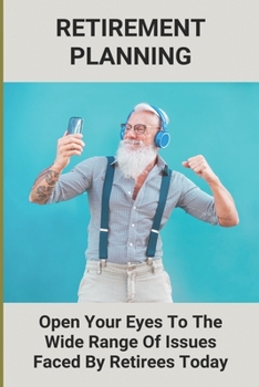 Retirement Planning: Open Your Eyes To The Wide Range Of Issues Faced By Retirees Today: Retirement Insurance Plans