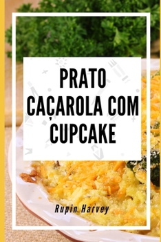 Prato Caçarola com Cupcake: Receitas De Caçarola Com Sabor Diferente.