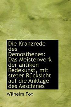 Hardcover Die Kranzrede des Demosthenes: Das Meisterwerk der antiken Redekunst, mit steter Rücksicht auf die A Book
