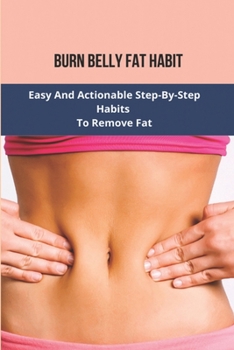 Paperback Burn Belly Fat Habit: Easy And Actionable Step-By-Step Habits To Remove Fat Book