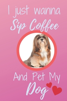 Paperback I Just Wanna Sip Coffee And Pet My Dog - Notebook Lhasa Apso Dog: signed Notebook/Journal Book to Write in, (6 x 9), 120 Pages Book