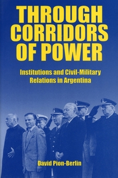 Paperback Through Corridors of Power: Institutions and Civil-Military Relations in Argentina Book