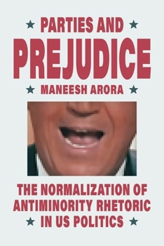 Hardcover Parties and Prejudice: The Normalization of Antiminority Rhetoric in US Politics Book