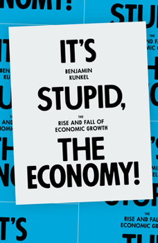 Paperback It's Stupid, the Economy!: The Rise and Fall of Economic Growth Book