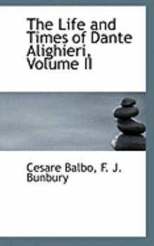 The Life and Times of Dante Alighieri, Volume II