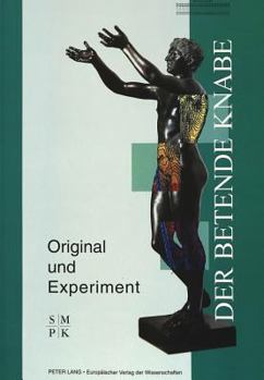 Der Betende Knabe - Original Und Experiment: Ausstellung Der Stiftung Preussischer Kulturbesitz Aus Der Antikensammlung Der Staatlichen Museen Zu Berlin
