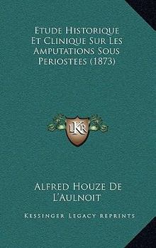 Paperback Etude Historique Et Clinique Sur Les Amputations Sous Periostees (1873) [French] Book