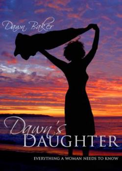 Paperback Dawn's Daughter: Everything A Woman Needs To Know Book