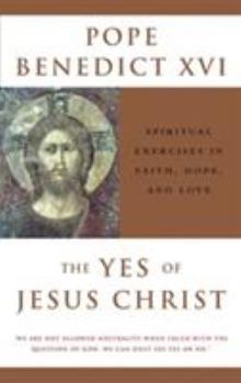 The Yes of Jesus Christ: Exercises in Faith, Hope, and Love