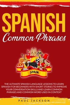 Paperback Spanish Common Phrases: The Ultimate Spanish Language Lessons to Learn a Language for Beginners with Phrases to Improve Your Conversation Skil Book