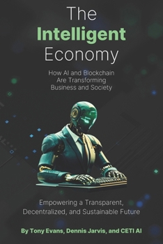 Paperback The Intelligent Economy: How AI and Blockchain Are Transforming Business and Society: Empowering a Transparent, Decentralized, and Sustainable Book