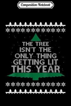 Composition Notebook: The Tree Isn't The Only Thing Getting Lit This Year  Journal/Notebook Blank Lined Ruled 6x9 100 Pages