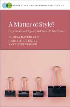 A Matter of Style?: Organizational Agency in Global Public Policy - Book  of the Cambridge Studies in Comparative Public Policy