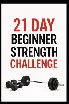 21 Day Beginner Strength Challenge: Build Full Body Strength with Beginner Friendly Dumbbell Workouts (21 Day Challenges)