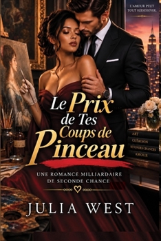 Paperback Le Prix de Tes Coups de Pinceau: Une Romance Milliardaire de Seconde Chance [French] Book