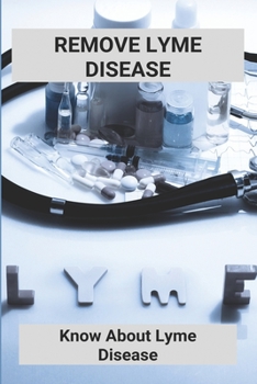 Paperback Remove Lyme Disease: Know About Lyme Disease (New Edition): Inpatient Lyme Treatment Centers Book