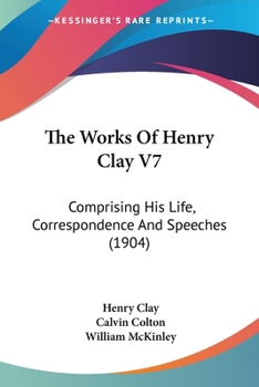 The Works Of Henry Clay V7: Comprising His Life, Correspondence And Speeches