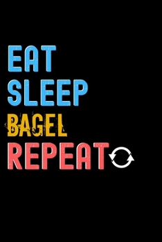 Eat, Sleep, BAGEL, Repeat Notebook - BAGEL Funny Gift: Lined Notebook / Journal Gift, 120 Pages, 6x9, Soft Cover, Matte Finish
