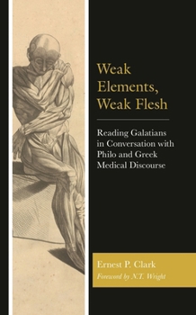 Hardcover Weak Elements, Weak Flesh: Reading Galatians in Conversation with Philo and Greek Medical Discourse Book
