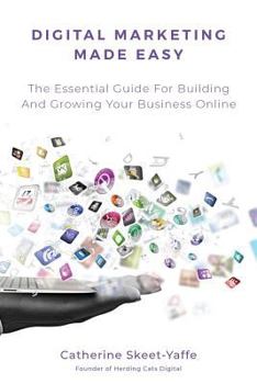 Paperback Digital Marketing Made Easy: Your Essential Guide for Building and Growing Your Business Online Book