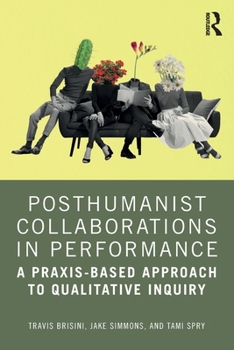 Paperback Posthumanist Collaborations in Performance: A Praxis-based Approach to Qualitative Inquiry Book