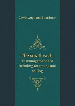 Paperback The small yacht its management and handling for racing and sailing Book