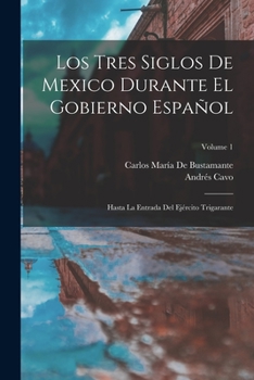 Paperback Los Tres Siglos De Mexico Durante El Gobierno Español: Hasta La Entrada Del Ejército Trigarante; Volume 1 [Spanish] Book