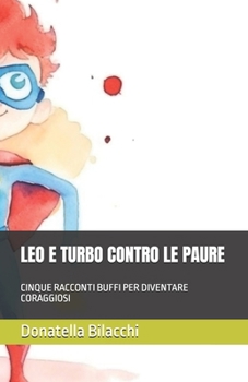 Paperback Leo E Turbo Contro Le Paure: Cinque Racconti Buffi Per Diventare Coraggiosi [Italian] Book