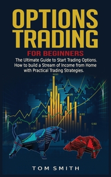 Hardcover Options Trading for Beginners: The Ultimate Guide to Start Trading Options.How to build a Stream of Income from Home with Practical Trading Strategie Book