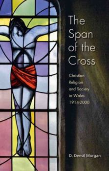 Paperback The Span of the Cross: Christian Religion and Society in Wales, 1914-2000 Book