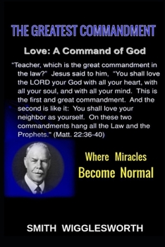 Paperback Smith Wigglesworth The Greatest Commandment: Where Miracles Become Normal Book