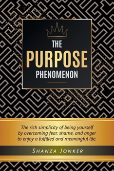 Paperback The Purpose Phenomenon: The rich simplicity of being yourself by overcoming fear, shame, and anger to enjoy a fulfilled and meaningful life. Book