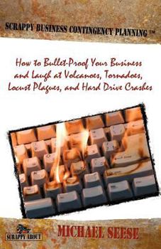 Paperback Scrappy Business Contingency Planning: How to Bullet-Proof Your Business and Laugh at Volcanoes, Tornadoes, Locust Plagues, and Hard Drive Crashes Book