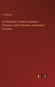 An Elementary Treatise on Laplace's Functions, Lamé's Functions, and Bessel's Functions
