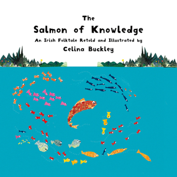 Paperback The Salmon of Knowledge: An Irish Folktale Retold and Illustrated by Celina Buckley Book