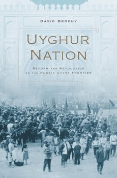 Hardcover Uyghur Nation: Reform and Revolution on the Russia-China Frontier Book