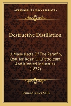 Paperback Destructive Distillation: A Manualette Of The Paraffin, Coal Tar, Rosin Oil, Petroleum, And Kindred Industries (1877) Book