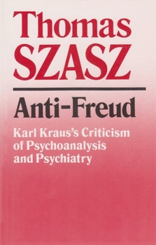 Anti-Freud: Karl Kraus's Criticism of Psychoanalysis and Psychiatry 0815602472 Book Cover