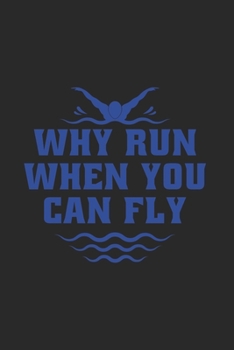 Paperback Why Run When You Can Fly: Swimming Journal - Notebook - Workbook For Water Sport, Athletes And Freestyle Fan - 6x9 - 120 Dot Grid Pages Book
