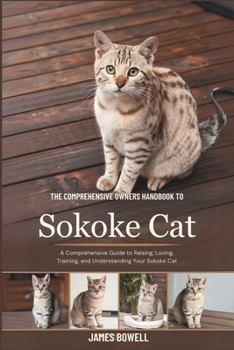 Paperback The Comprhensive Owners Handbook to Sokoke Cat: A Comprehensive Guide to Raising, Loving Training, and Understanding Your Sokoke Cat Book