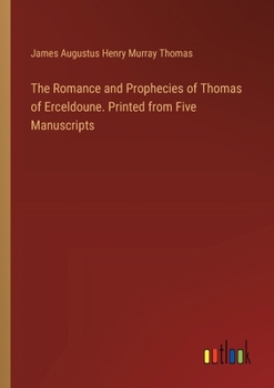 The Romance and Prophecies of Thomas of Erceldoune. Printed from Five Manuscripts