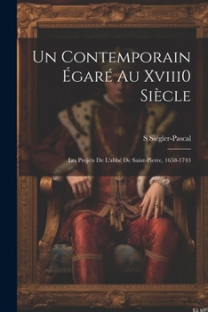 Paperback Un Contemporain Égaré Au Xviii0 Siècle: Les Projets De L'abbé De Saint-Pierre, 1658-1743 [French] Book