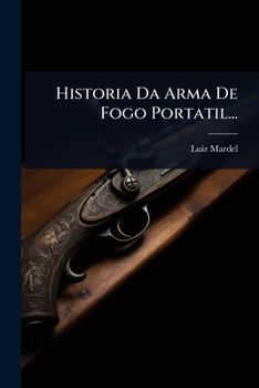 Historia Da Arma De Fogo Portatil... (Portuguese Edition)