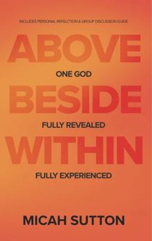 Paperback Above Beside Within: One God. Fully Revealed. Fully Experienced. Book