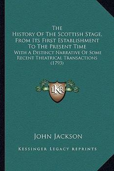 Paperback The History Of The Scottish Stage, From Its First Establishment To The Present Time: With A Distinct Narrative Of Some Recent Theatrical Transactions Book