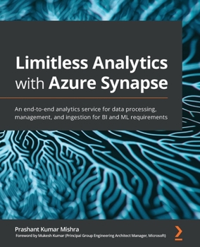 Paperback Limitless Analytics with Azure Synapse: An end-to-end analytics service for data processing, management, and ingestion for BI and ML requirements Book