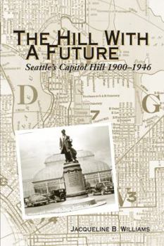 Paperback The Hill With a Future: Seattle's Capitol Hill 1900-1946 Jacqueline B. Williams Book