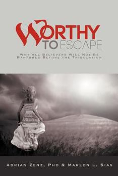 Paperback Worthy to Escape: Why All Believers Will Not Be Raptured Before the Tribulation Book